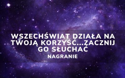 Wszechświat działa na&nbsp;Twoją korzyść…zacznij go&nbsp;słuchać… | NAGRANIE