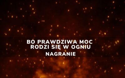 Bo prawdziwa moc rodzi się w ogniu | NAGRANIE