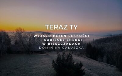 TERAZ TY, weekend pełen lekkości i&nbsp;kobiecej energii w&nbsp;samym sercu Bieszczad | prowadząca Dominika Gałuszka