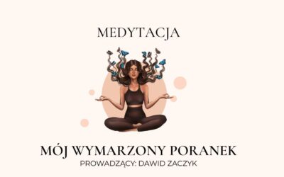 Medytacja: Dzień dobry Duszo – Mój wymarzony poranek | prowadzący Dawid Zaczyk