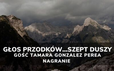 Głos przodków… Szept Duszy. Gość Tamara Gonzalez Perea | nagranie