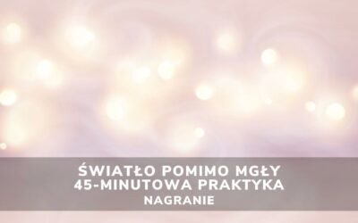 Światło pomimo mgły, 45 – minutowa praktyka | Nagranie